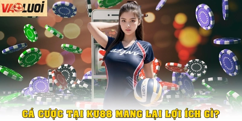 Cá cược thể thao tại KU88 mang lại lợi ích gì?