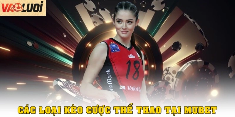 Các loại kèo cược thể thao đa dạng tại MUBET