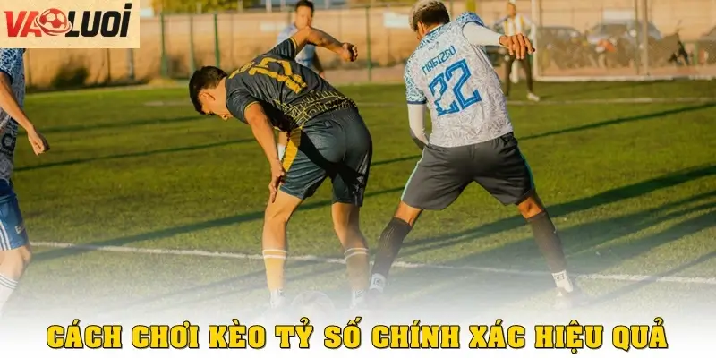 Cách chơi kèo tỷ số chính xác hiệu quả
