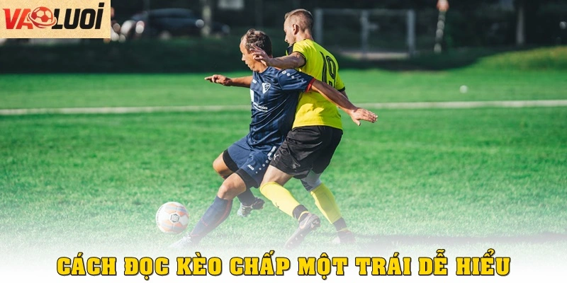 Cách đọc kèo chấp một trái dễ hiểu
