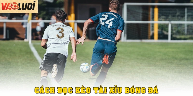 Cách đọc kèo tài xỉu trong cá cược bóng đá