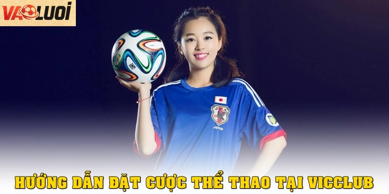 Hướng dẫn đặt cược thể thao tại Vicclub từ A – Z