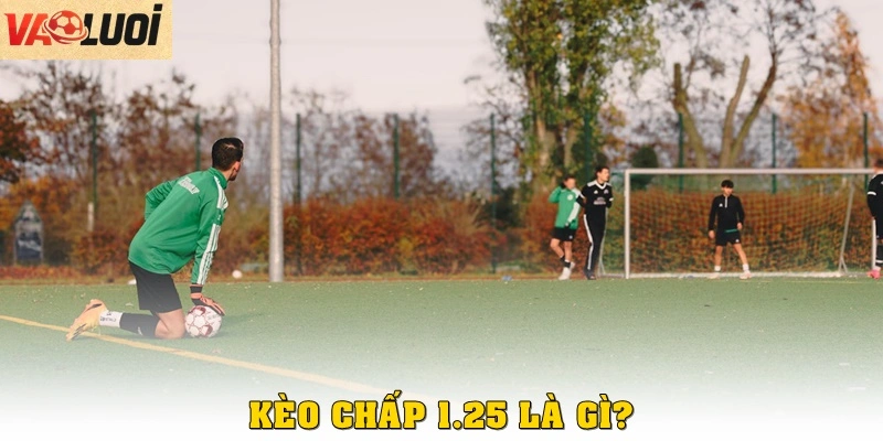 Kèo chấp 1.25 là gì?
