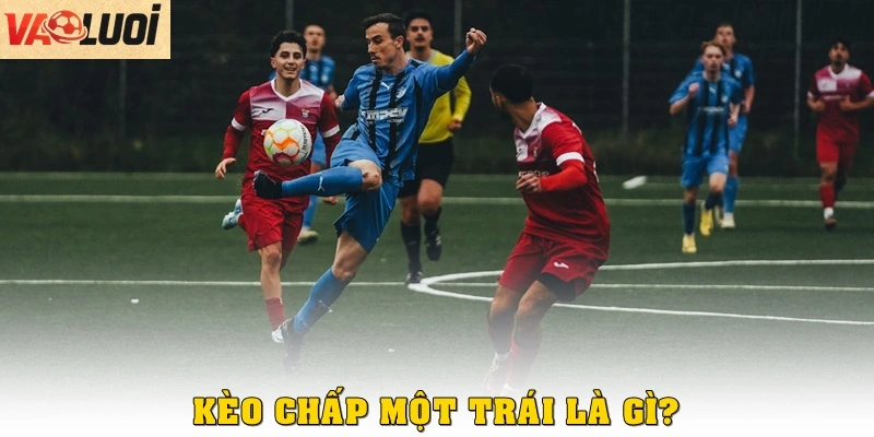 Kèo chấp một trái là gì?