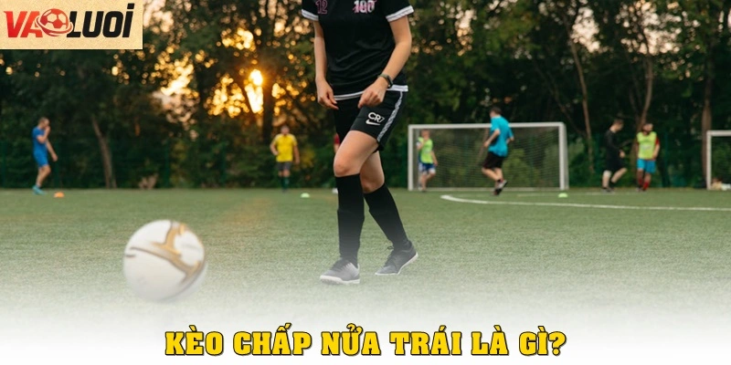 Kèo chấp nửa trái là gì?