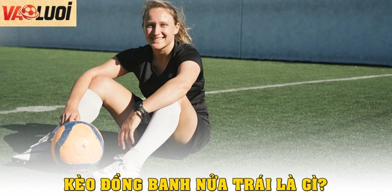 Kèo đồng banh nửa trái là gì?