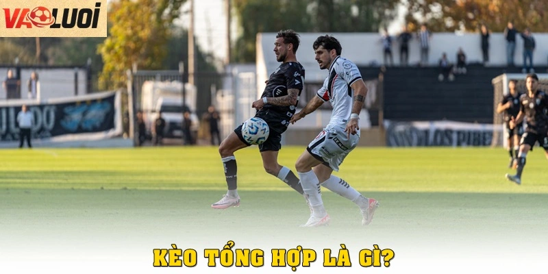 Kèo tổng hợp là gì?