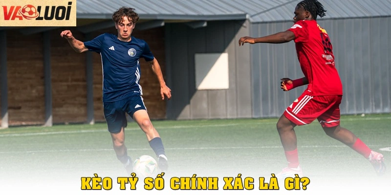 Kèo tỷ số chính xác là gì?