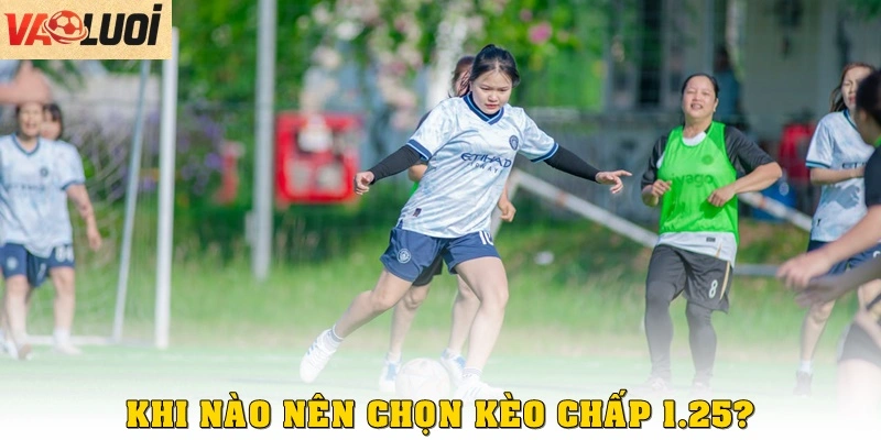Khi nào nên chọn kèo chấp 1.25?