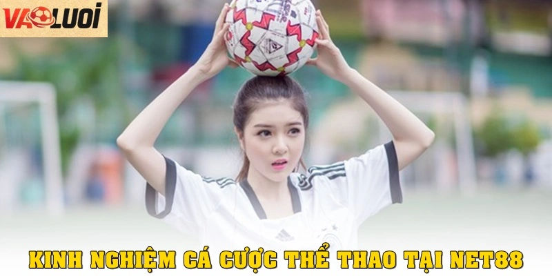 Kinh nghiệm cá cược thể thao hiệu quả tại Net88