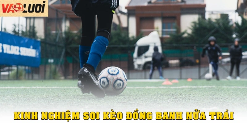 Kinh nghiệm soi kèo đồng banh nửa trái hiệu quả
