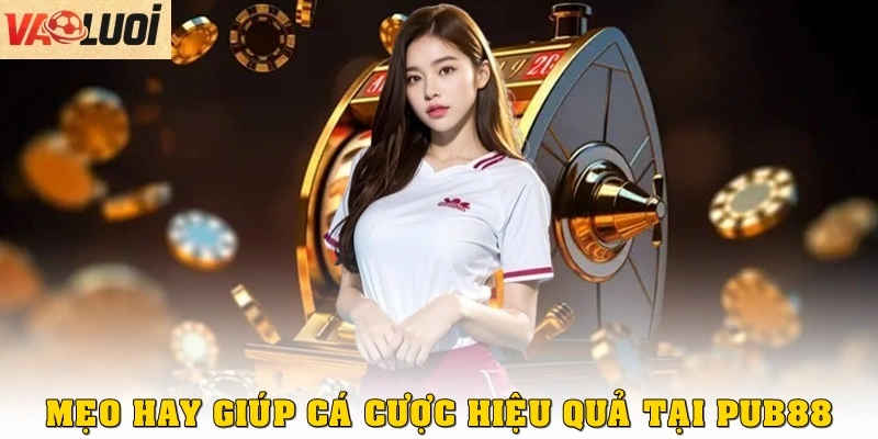 Mẹo hay giúp cá cược hiệu quả tại Pub88