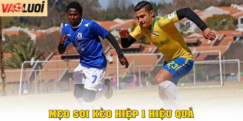 Mẹo soi kèo hiệp 1 hiệu quả