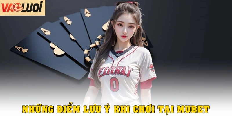 Những điểm cần lưu ý khi chơi tại MUBET