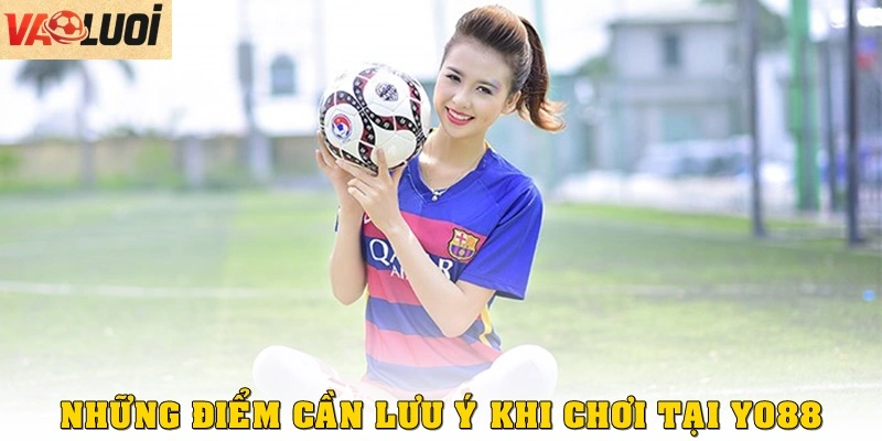 Những điểm cần lưu ý khi chơi tại Yo88