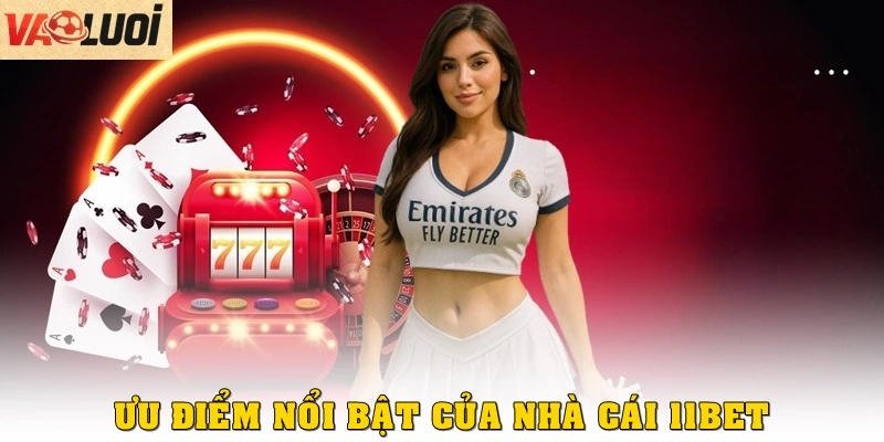 Ưu điểm nổi bật của 11BET so với các sân chơi khác